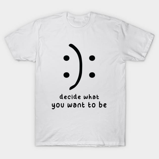 Decide What You Want To Be T-Shirt by family.d